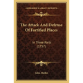 The Attack And Defense Of Fortified Places: In Three Parts (1757) - Paperback