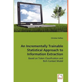 An Incrementally Trainable Statistical Approach to Information Extraction - Based on Token Classification and Rich Context Model - Paperback