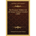 The Prisoners' Hidden Life Or Insane Asylums Unveiled (1868) - Paperback