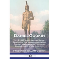 Daniel Gookin: 1612-1687; Assistant and Major General of the Massachusetts Bay Colony; His Life and Letters and Some Account of His Ancestry - Paperback