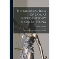 The Medieval Idea of Law, as Represented by Lucas De Penna: a Study in Fourteenth-century Legal Scholarship - Paperback