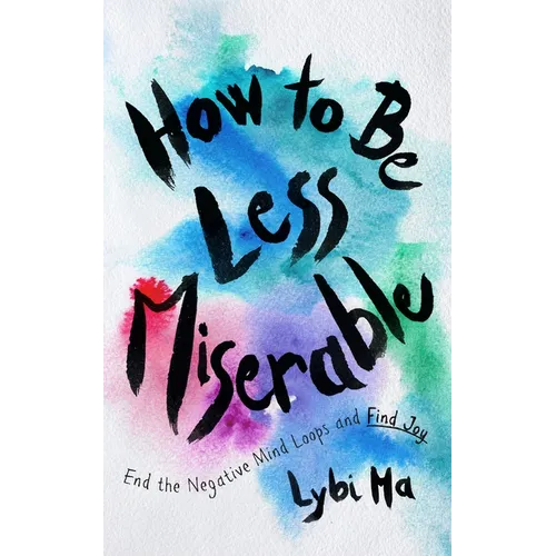 How to Be Less Miserable: End the Negative Mind Loops and Find Joy - Hardcover