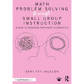 Math Problem Solving Through Small Group Instruction: A Guide to Increasing Proficiency in Grades K-5 - Paperback