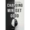 Changing Your Mindset for Good: The Quick Way to Control Your Emotions, Shift Your Reality for Mental Self Development - Paperback