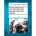 The Coal Mines ACT 1911 and Other Acts Affecting Mines and Quarries. - Paperback