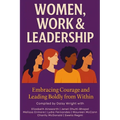 Women, Work & Leadership: Embracing Courage and Leading Boldly from Within - Paperback