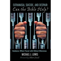 Euthanasia, Suicide, and Despair: Can the Bible Help?: Guidance When Faced with Ethical Dilemmas - Paperback