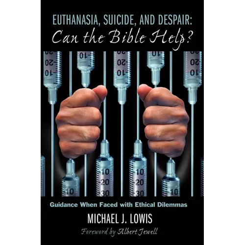 Euthanasia, Suicide, and Despair: Can the Bible Help?: Guidance When Faced with Ethical Dilemmas - Paperback