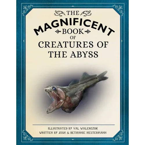 The Magnificent Book of Creatures of the Abyss: (Ocean Animal Books for Kids, Natural History Books for Kids) - Hardcover