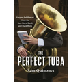 The Perfect Tuba: Forging Fulfillment from the Bass Horn, Band, and Hard Work - Hardcover