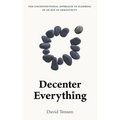 Decenter Everything: The Unconventional Approach to Eldering in an Age of Immaturity - Paperback