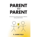 Parent to Parent: A Personal Journey of Raising Extraordinary Children by Teaching Essential Life Skills - Paperback
