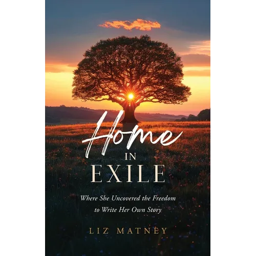 Home in Exile: Where She Uncovered the Freedom to Write Her Own Story - Paperback