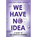 We Have No Idea: We Have No Idea: A Guide to the Unknown Universe - Paperback
