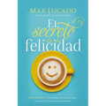 El Secreto de la Felicidad: Gozo Duradero En Un Mundo de Comparaciones, Decepciones Y Expectativas Insatisfechas - Paperback