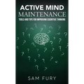 Active Mind Maintenance: Tools and Tips for Improving Cognitive Thinking - Hardcover