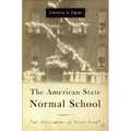 The American State Normal School: An Instrument of Great Good - Hardcover