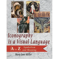 Iconography is a Visual Language: A to Z Symbolism and Meaning - Paperback