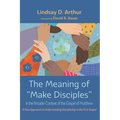 The Meaning of "Make Disciples" in the Broader Context of the Gospel of Matthew: A New Approach to Understanding Discipleship in the First Gospel - Hardcover