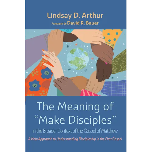 The Meaning of "Make Disciples" in the Broader Context of the Gospel of Matthew: A New Approach to Understanding Discipleship in the First Gospel - Hardcover