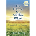 Be Happy No Matter What: 5 Steps to Inner Freedom - Paperback