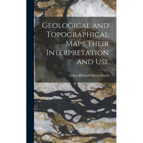Geological and Topographical Maps Their Interpretation and Use - Hardcover