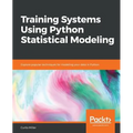 Training Systems using Python Statistical Modeling: Explore popular techniques for modeling your data in Python - Paperback