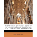 The Teacher's Companion: Designed to Exhibit the Principles of Sunday School Instruction and Discipline - Paperback