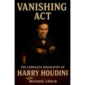 Vanishing Act: The Complete Biography of Harry Houdini - Paperback