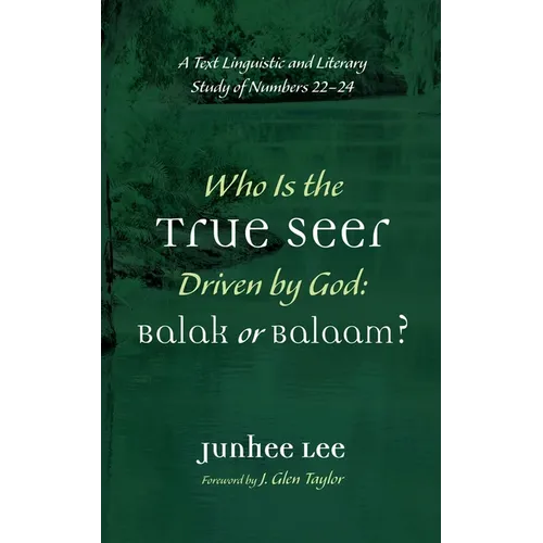 Who Is the True Seer Driven by God: Balak or Balaam?: A Text Linguistic and Literary Study of Numbers 22-24 - Hardcover