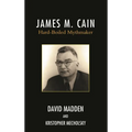 James M. Cain: Hard-Boiled Mythmaker - Hardcover