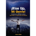 ¡Rise Up, Mi Gente!: A Roadmap for Latinos to Achieve Success in Corporate America - Paperback