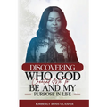 Discovering Who God Created Me To Be And My Purpose In Life - Paperback