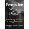 Permission to Walk in Peace: Stories of Healing from Trauma as Told by Combat Veterans - Paperback