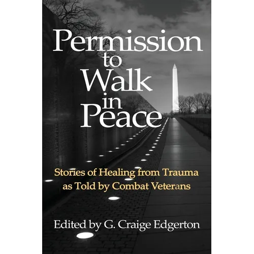 Permission to Walk in Peace: Stories of Healing from Trauma as Told by Combat Veterans - Paperback