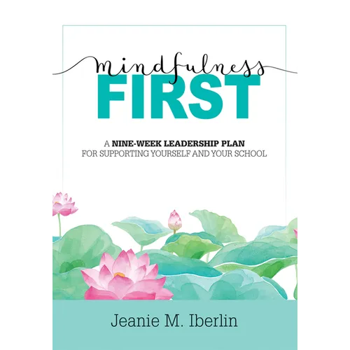 Mindfulness First: A Nine-Week Leadership Plan for Supporting Yourself and Your School (Explore the Research-Based Impact of Mindfulness on Effective - Paperback