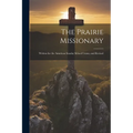 The Prairie Missionary: Written for the American Sunday School Union, and Revised - Paperback