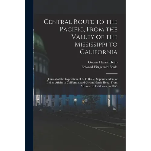 Central Route to the Pacific, From the Valley of the Mississippi to California: Journal of the Expedition of E. F. Beale, Superintendent of Indian Aff - Paperback