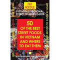 Vietnam's Regional Street Foodies Guide: Fifty Of The Best Street Foods In Vietnam And Where To Eat Them - Paperback