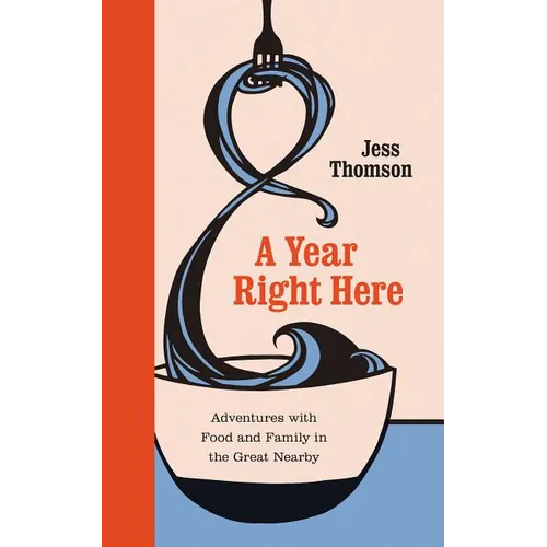 A Year Right Here: Adventures with Food and Family in the Great Nearby - Hardcover
