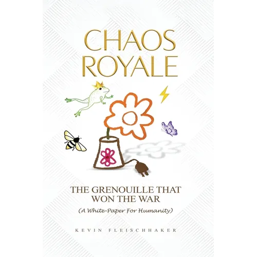 Chaos Royale: The Grenouille That Won the War (a White-Paper for Humanity) - Hardcover