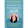 America's Founding Son: John Quincy Adams, from President to Political Maverick - Hardcover