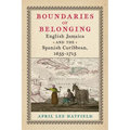 Boundaries of Belonging: English Jamaica and the Spanish Caribbean, 1655-1715 - Hardcover