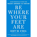 Be Where Your Feet Are: Seven Principles to Keep You Present, Grounded, and Thriving - Paperback