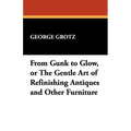 From Gunk to Glow, or The Gentle Art of Refinishing Antiques and Other Furniture - Paperback