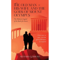 The Old Man - His Wife And the Gods of Mount Olympus: The Unknown Legend of the Battle for Greece - Paperback