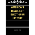 America's Deadliest Election in History: The secret election that you never knew existed - Paperback
