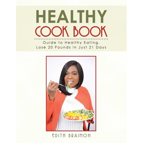 Healthy Cook Book: Guide to Healthy Eating, Lose 20 Pounds in Just 21 Days - Paperback