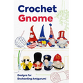 Crochet Gnome: Designs for Enchanting Amigurumi: Amigurumi Gnome Patterns - Paperback