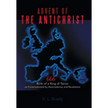 Advent of the Antichrist: Birth of a King of Terror as Foreshadowed by Nostradamus and Revelation - Hardcover